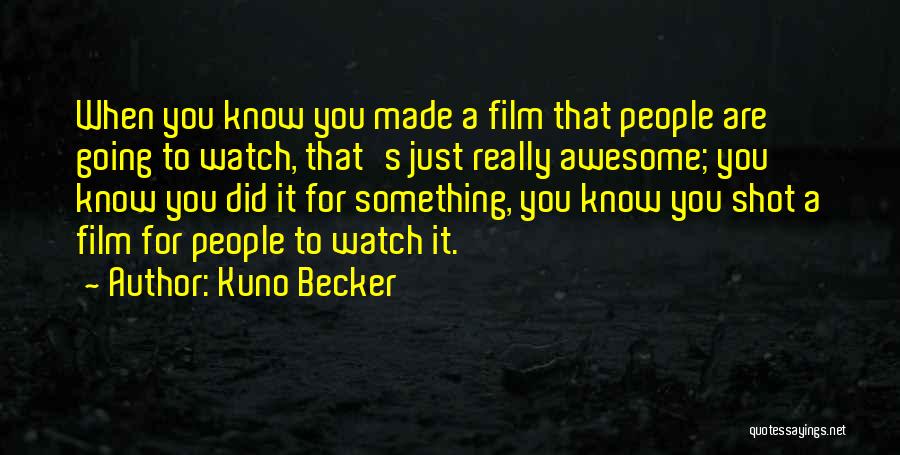 Kuno Becker Quotes: When You Know You Made A Film That People Are Going To Watch, That's Just Really Awesome; You Know You