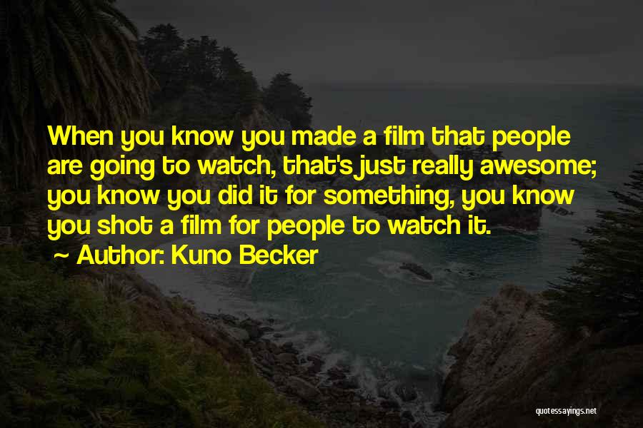 Kuno Becker Quotes: When You Know You Made A Film That People Are Going To Watch, That's Just Really Awesome; You Know You