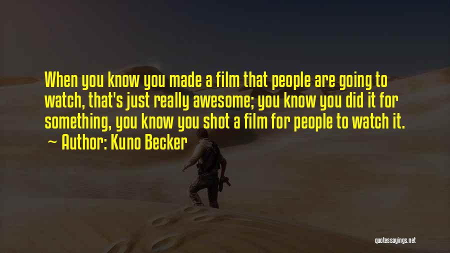 Kuno Becker Quotes: When You Know You Made A Film That People Are Going To Watch, That's Just Really Awesome; You Know You