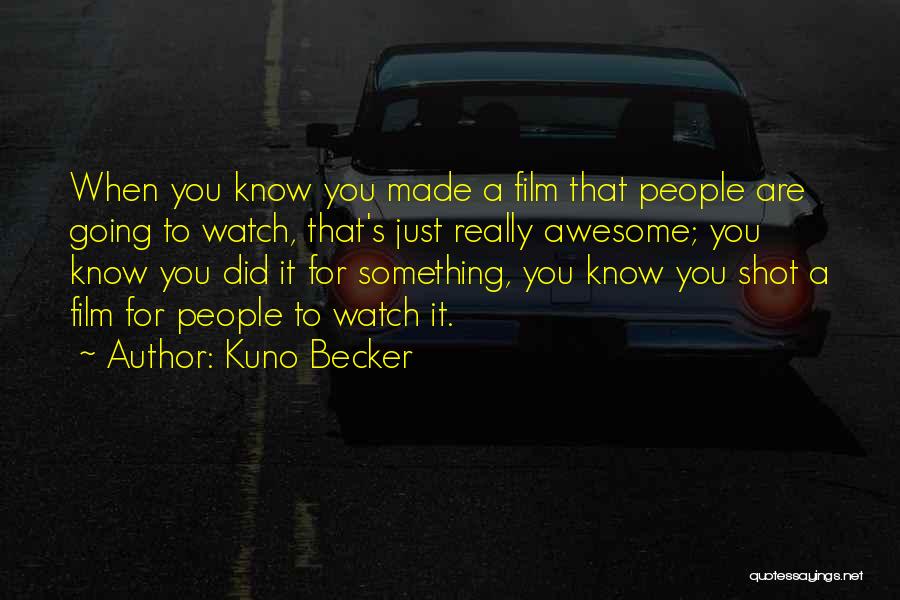Kuno Becker Quotes: When You Know You Made A Film That People Are Going To Watch, That's Just Really Awesome; You Know You