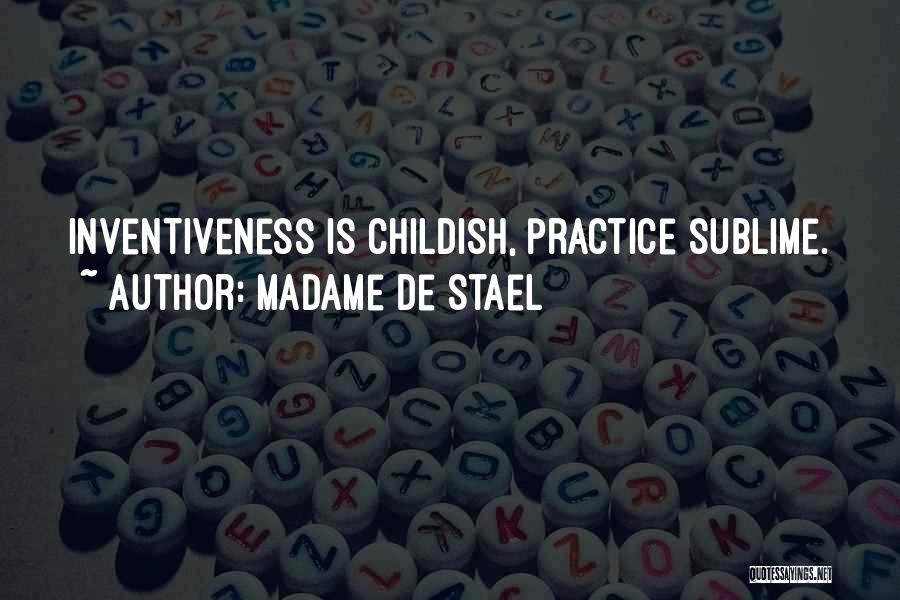 Madame De Stael Quotes: Inventiveness Is Childish, Practice Sublime.