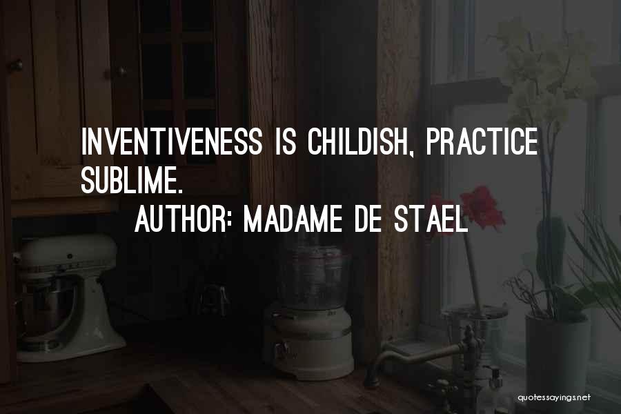 Madame De Stael Quotes: Inventiveness Is Childish, Practice Sublime.