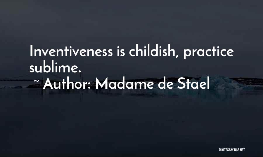 Madame De Stael Quotes: Inventiveness Is Childish, Practice Sublime.