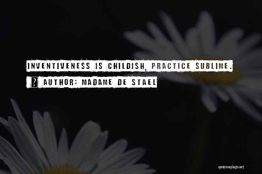 Madame De Stael Quotes: Inventiveness Is Childish, Practice Sublime.