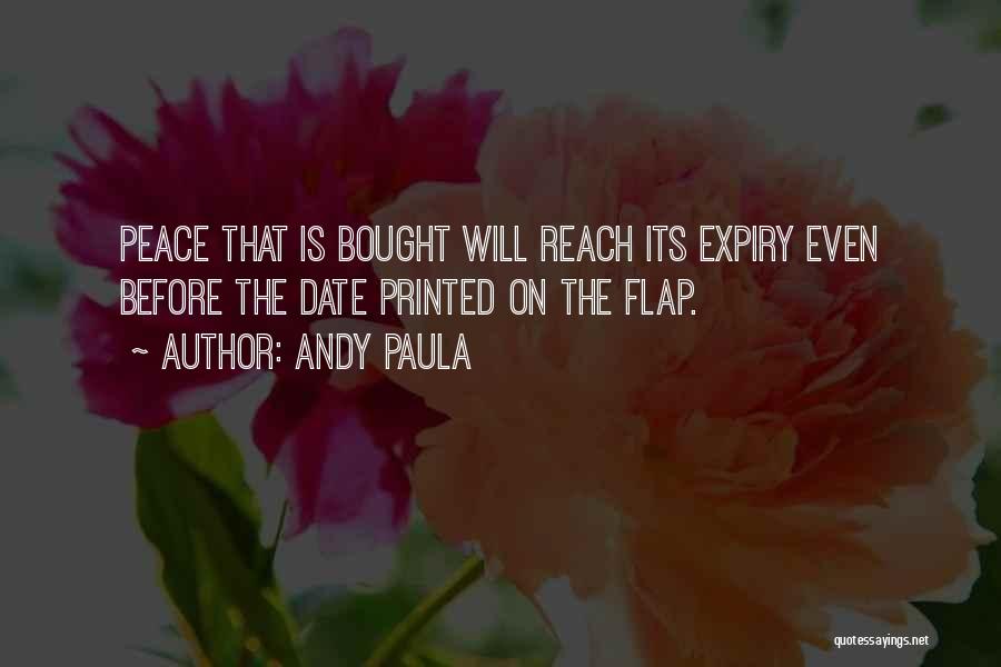 Andy Paula Quotes: Peace That Is Bought Will Reach Its Expiry Even Before The Date Printed On The Flap.