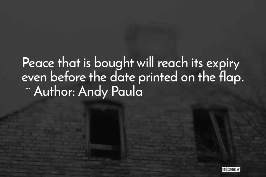 Andy Paula Quotes: Peace That Is Bought Will Reach Its Expiry Even Before The Date Printed On The Flap.