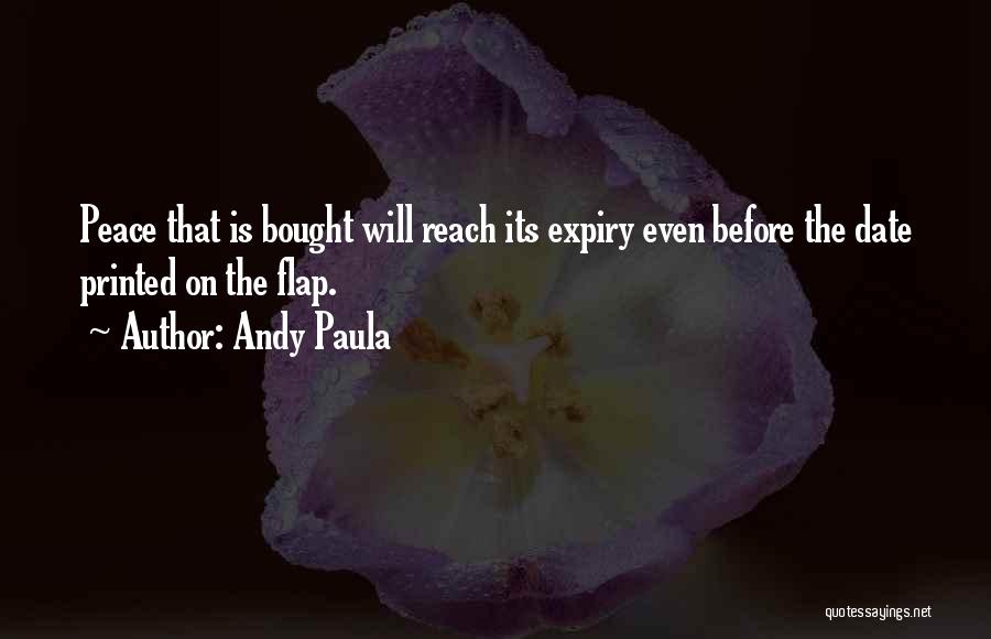 Andy Paula Quotes: Peace That Is Bought Will Reach Its Expiry Even Before The Date Printed On The Flap.