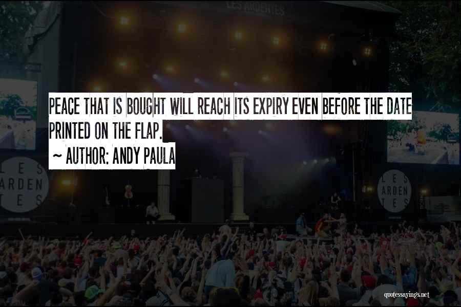 Andy Paula Quotes: Peace That Is Bought Will Reach Its Expiry Even Before The Date Printed On The Flap.