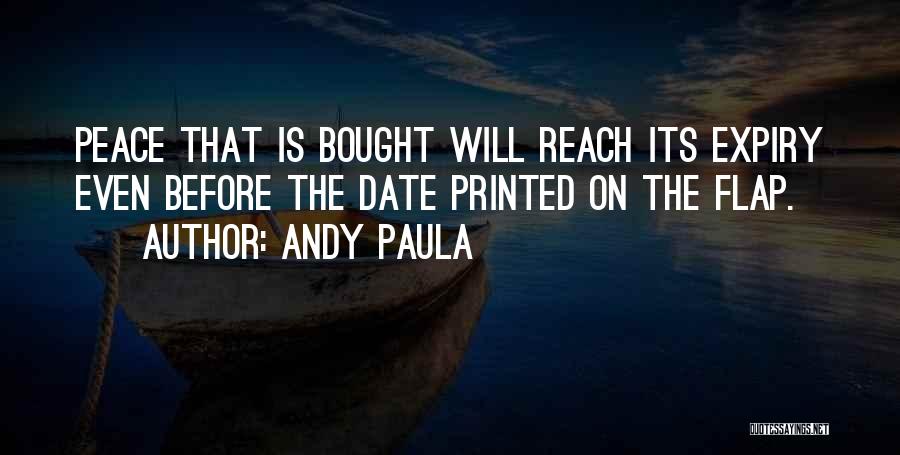 Andy Paula Quotes: Peace That Is Bought Will Reach Its Expiry Even Before The Date Printed On The Flap.