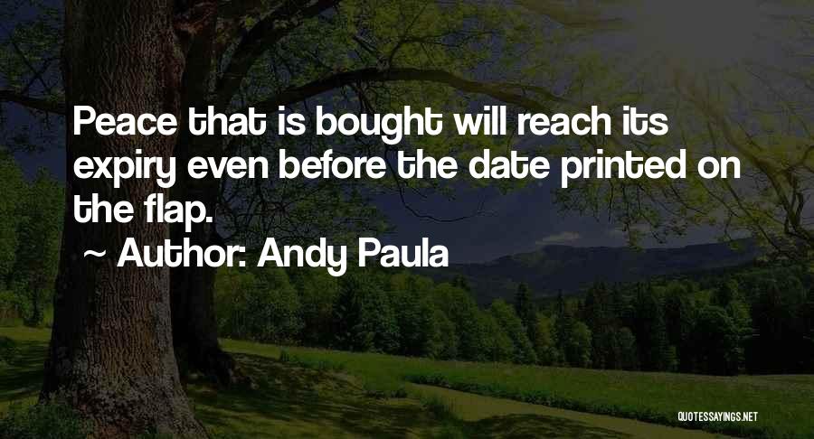 Andy Paula Quotes: Peace That Is Bought Will Reach Its Expiry Even Before The Date Printed On The Flap.