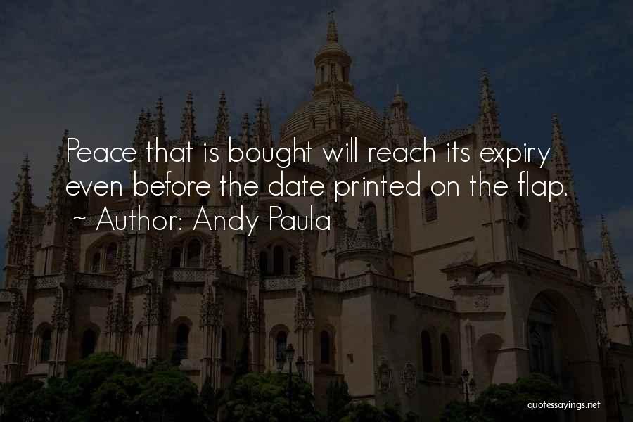 Andy Paula Quotes: Peace That Is Bought Will Reach Its Expiry Even Before The Date Printed On The Flap.