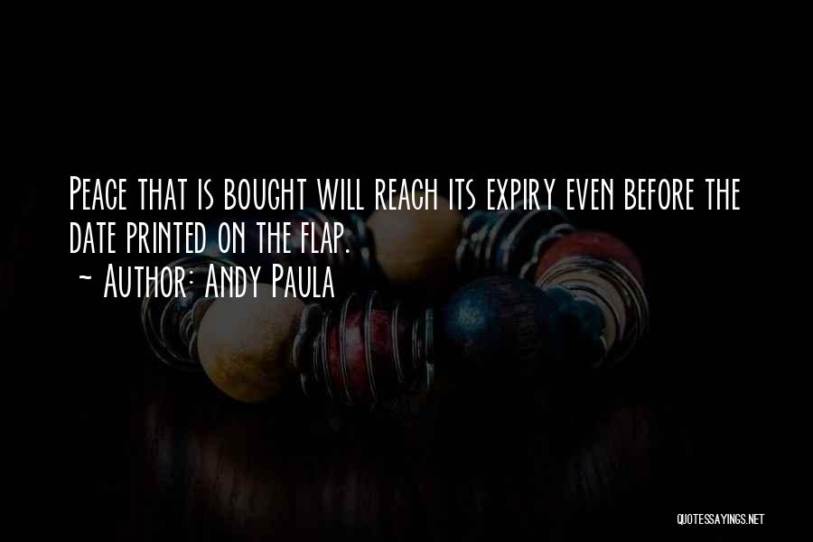 Andy Paula Quotes: Peace That Is Bought Will Reach Its Expiry Even Before The Date Printed On The Flap.