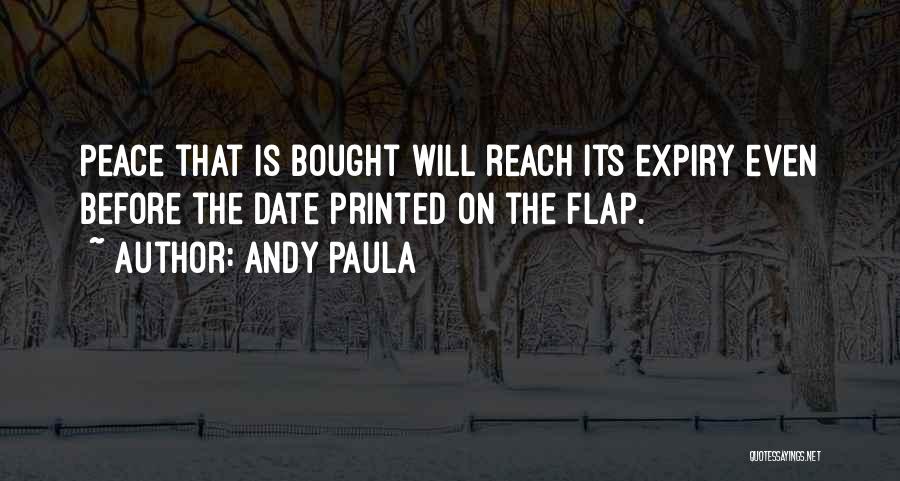 Andy Paula Quotes: Peace That Is Bought Will Reach Its Expiry Even Before The Date Printed On The Flap.