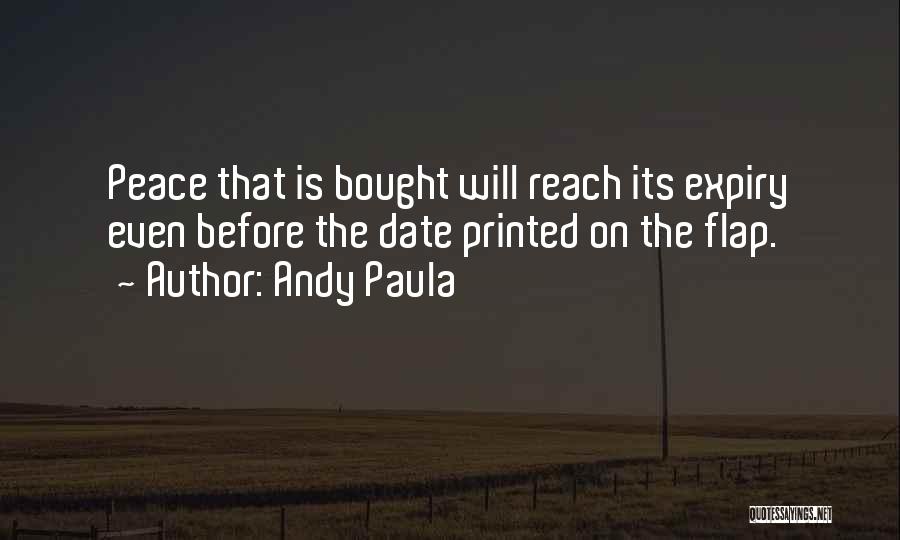 Andy Paula Quotes: Peace That Is Bought Will Reach Its Expiry Even Before The Date Printed On The Flap.