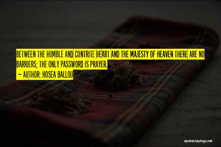 Hosea Ballou Quotes: Between The Humble And Contrite Heart And The Majesty Of Heaven There Are No Barriers; The Only Password Is Prayer.