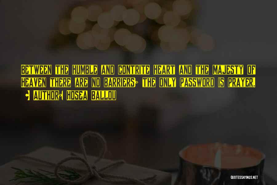 Hosea Ballou Quotes: Between The Humble And Contrite Heart And The Majesty Of Heaven There Are No Barriers; The Only Password Is Prayer.