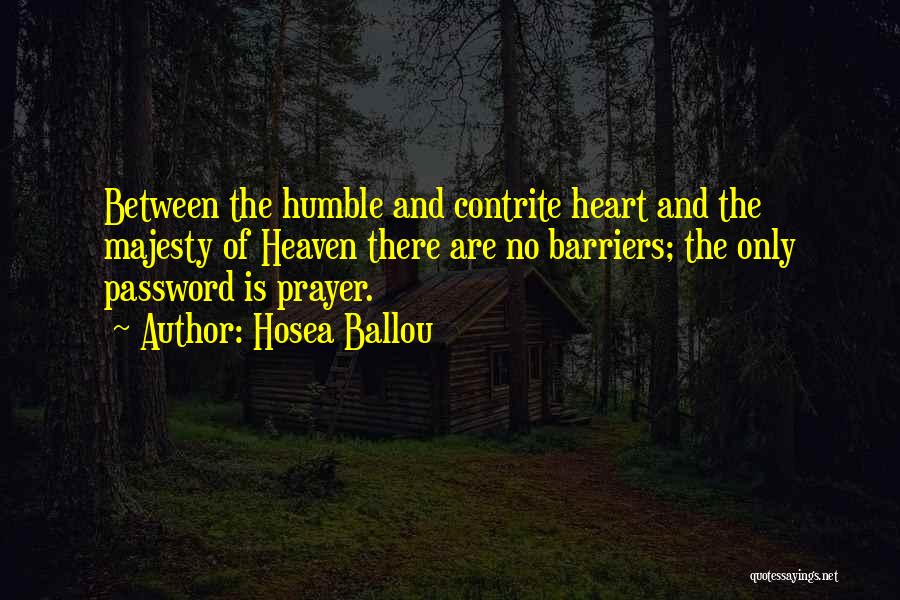 Hosea Ballou Quotes: Between The Humble And Contrite Heart And The Majesty Of Heaven There Are No Barriers; The Only Password Is Prayer.