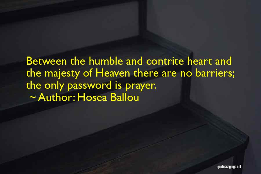 Hosea Ballou Quotes: Between The Humble And Contrite Heart And The Majesty Of Heaven There Are No Barriers; The Only Password Is Prayer.
