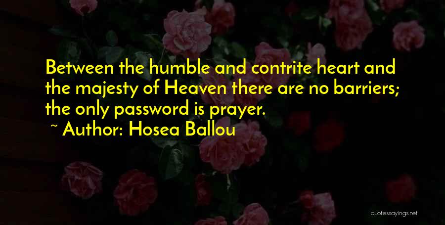 Hosea Ballou Quotes: Between The Humble And Contrite Heart And The Majesty Of Heaven There Are No Barriers; The Only Password Is Prayer.