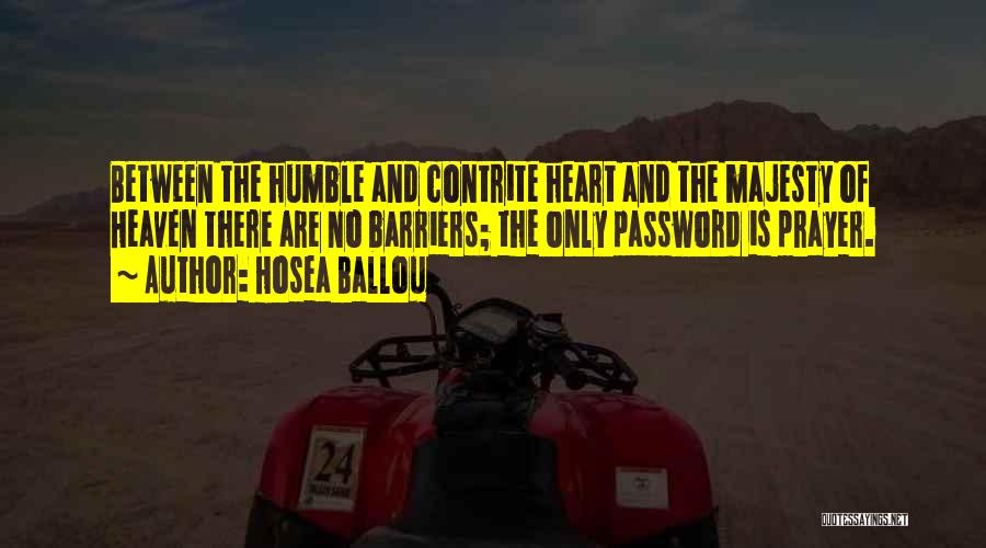 Hosea Ballou Quotes: Between The Humble And Contrite Heart And The Majesty Of Heaven There Are No Barriers; The Only Password Is Prayer.