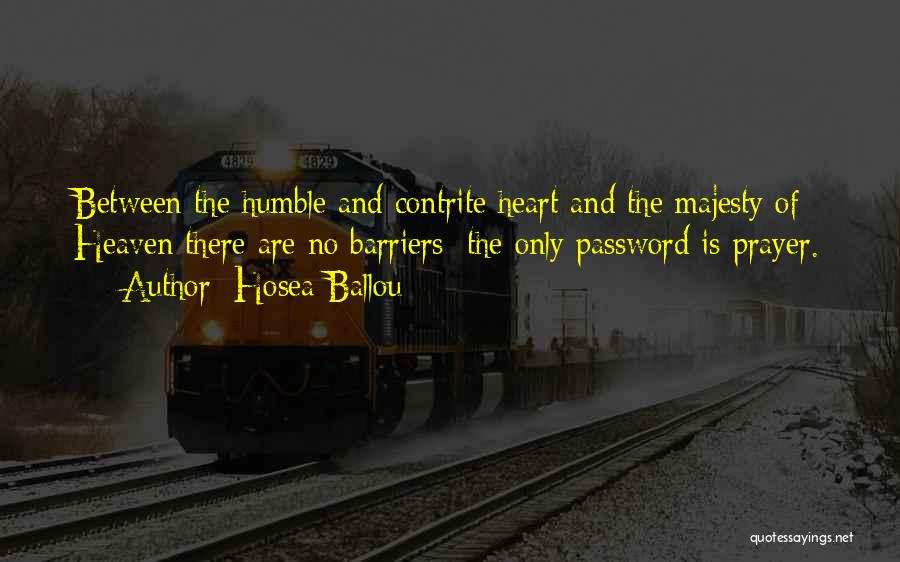 Hosea Ballou Quotes: Between The Humble And Contrite Heart And The Majesty Of Heaven There Are No Barriers; The Only Password Is Prayer.