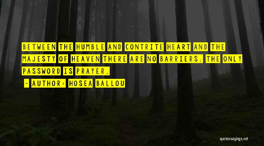 Hosea Ballou Quotes: Between The Humble And Contrite Heart And The Majesty Of Heaven There Are No Barriers; The Only Password Is Prayer.