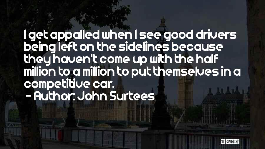 John Surtees Quotes: I Get Appalled When I See Good Drivers Being Left On The Sidelines Because They Haven't Come Up With The