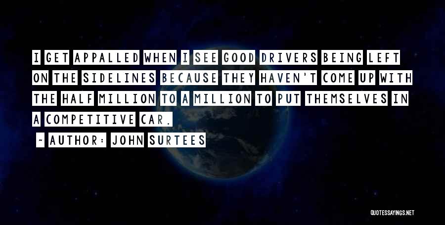 John Surtees Quotes: I Get Appalled When I See Good Drivers Being Left On The Sidelines Because They Haven't Come Up With The