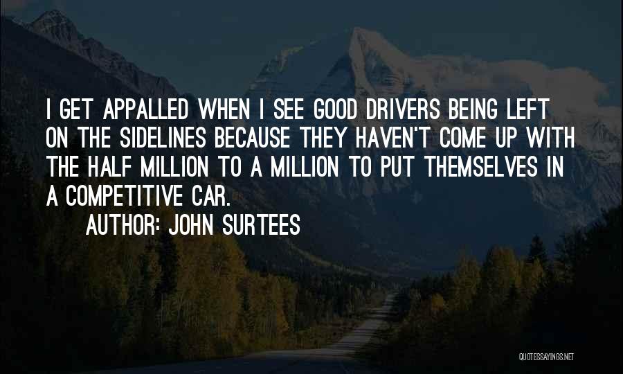 John Surtees Quotes: I Get Appalled When I See Good Drivers Being Left On The Sidelines Because They Haven't Come Up With The