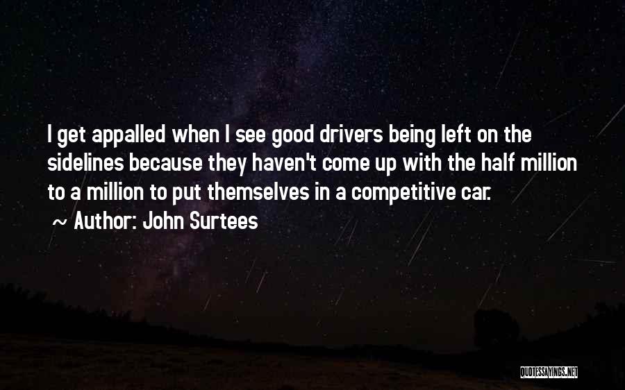 John Surtees Quotes: I Get Appalled When I See Good Drivers Being Left On The Sidelines Because They Haven't Come Up With The