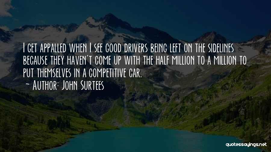 John Surtees Quotes: I Get Appalled When I See Good Drivers Being Left On The Sidelines Because They Haven't Come Up With The