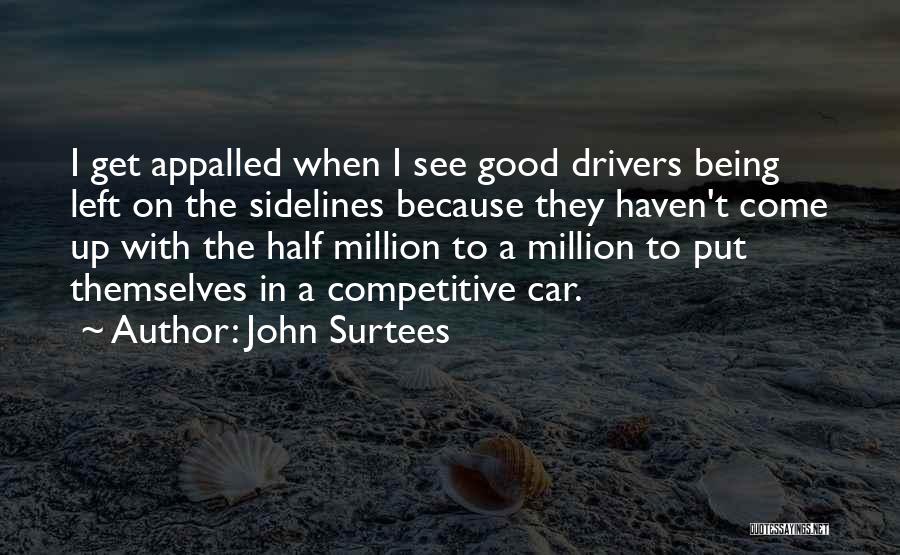 John Surtees Quotes: I Get Appalled When I See Good Drivers Being Left On The Sidelines Because They Haven't Come Up With The