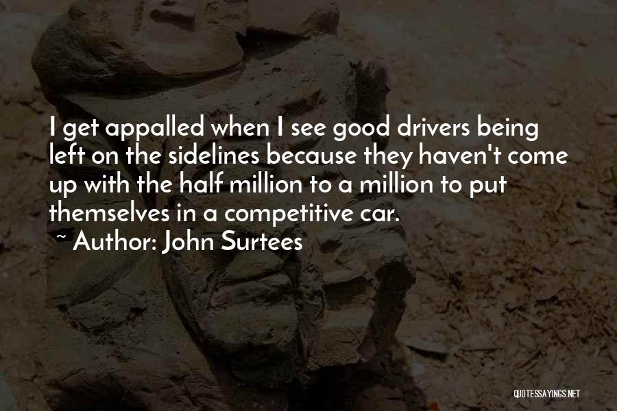 John Surtees Quotes: I Get Appalled When I See Good Drivers Being Left On The Sidelines Because They Haven't Come Up With The