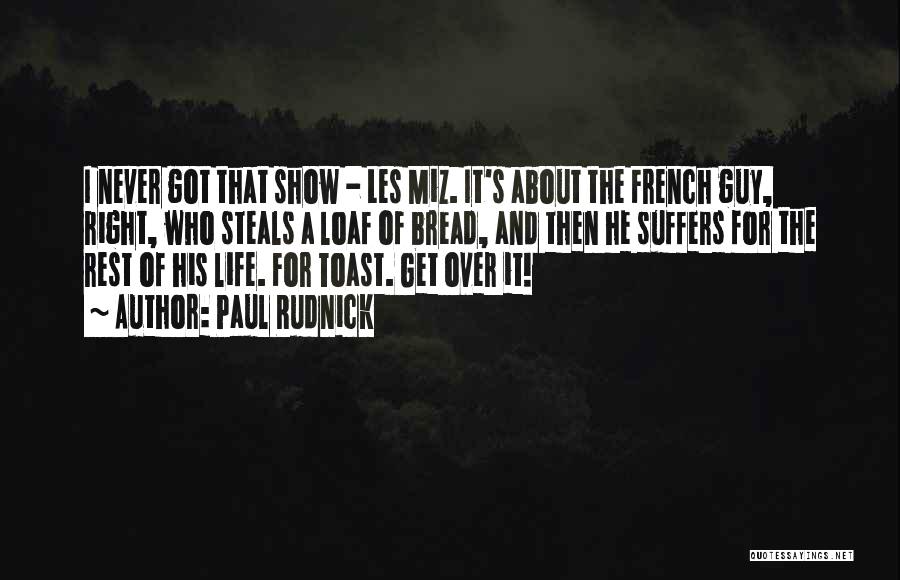 Paul Rudnick Quotes: I Never Got That Show - Les Miz. It's About The French Guy, Right, Who Steals A Loaf Of Bread,