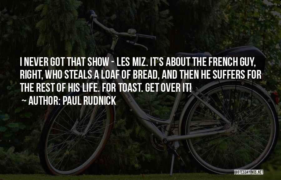 Paul Rudnick Quotes: I Never Got That Show - Les Miz. It's About The French Guy, Right, Who Steals A Loaf Of Bread,