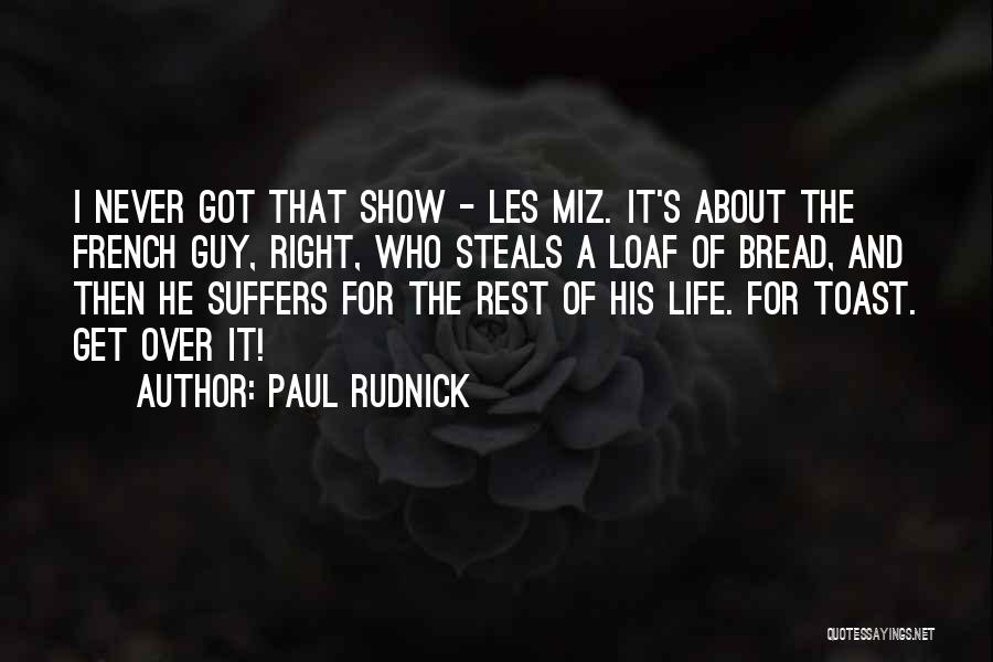 Paul Rudnick Quotes: I Never Got That Show - Les Miz. It's About The French Guy, Right, Who Steals A Loaf Of Bread,