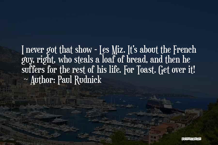 Paul Rudnick Quotes: I Never Got That Show - Les Miz. It's About The French Guy, Right, Who Steals A Loaf Of Bread,