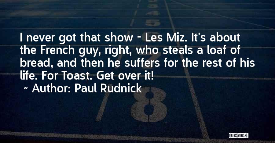 Paul Rudnick Quotes: I Never Got That Show - Les Miz. It's About The French Guy, Right, Who Steals A Loaf Of Bread,