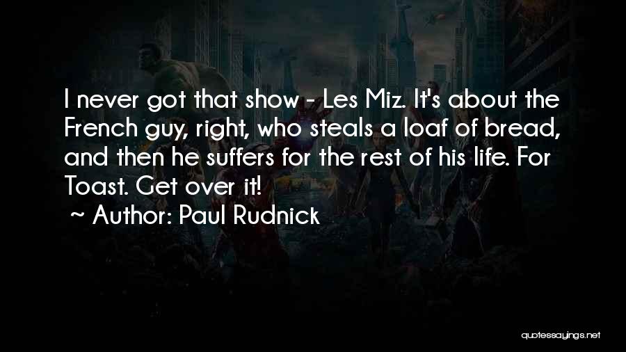 Paul Rudnick Quotes: I Never Got That Show - Les Miz. It's About The French Guy, Right, Who Steals A Loaf Of Bread,