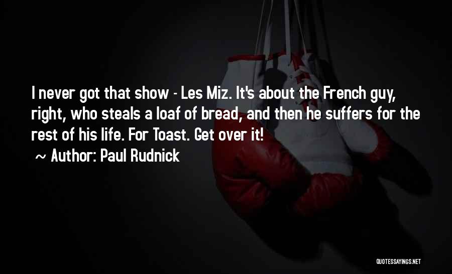 Paul Rudnick Quotes: I Never Got That Show - Les Miz. It's About The French Guy, Right, Who Steals A Loaf Of Bread,