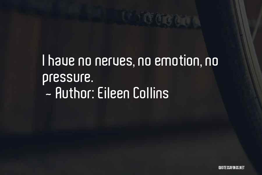 Eileen Collins Quotes: I Have No Nerves, No Emotion, No Pressure.