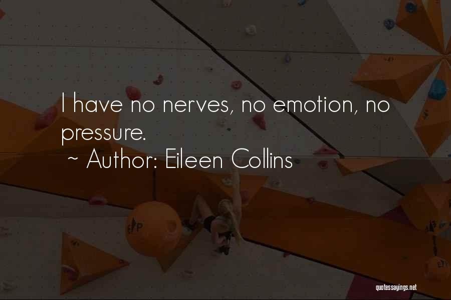 Eileen Collins Quotes: I Have No Nerves, No Emotion, No Pressure.