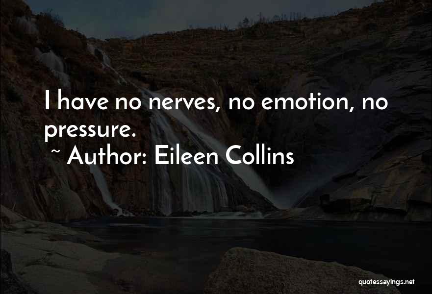 Eileen Collins Quotes: I Have No Nerves, No Emotion, No Pressure.