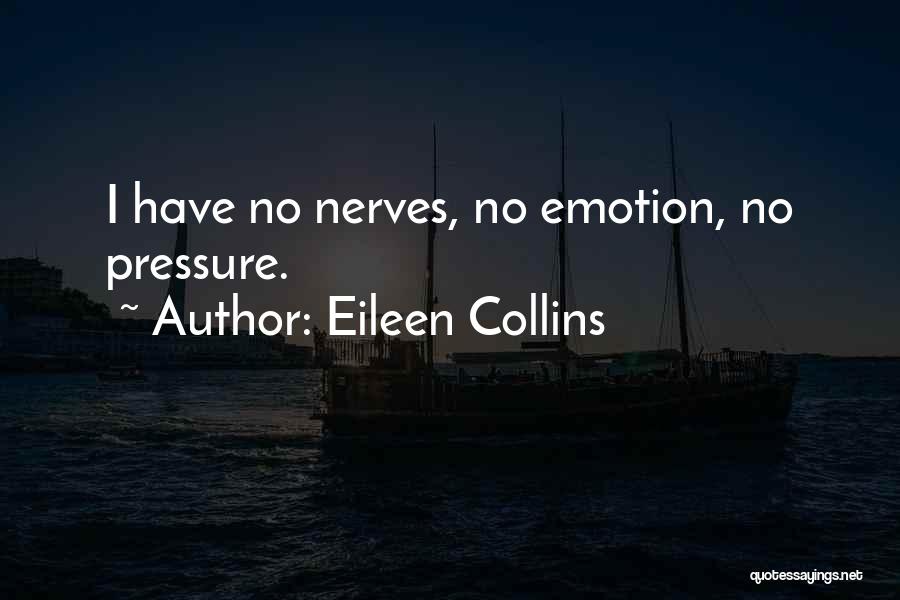 Eileen Collins Quotes: I Have No Nerves, No Emotion, No Pressure.