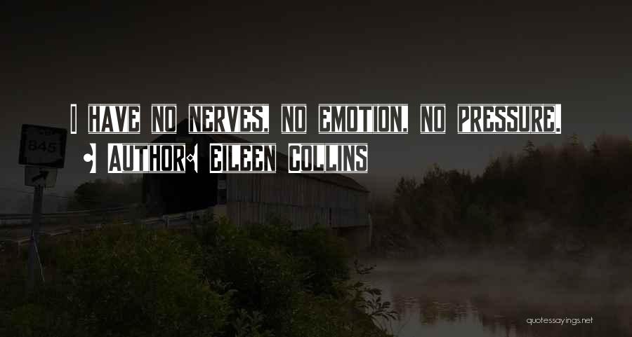 Eileen Collins Quotes: I Have No Nerves, No Emotion, No Pressure.