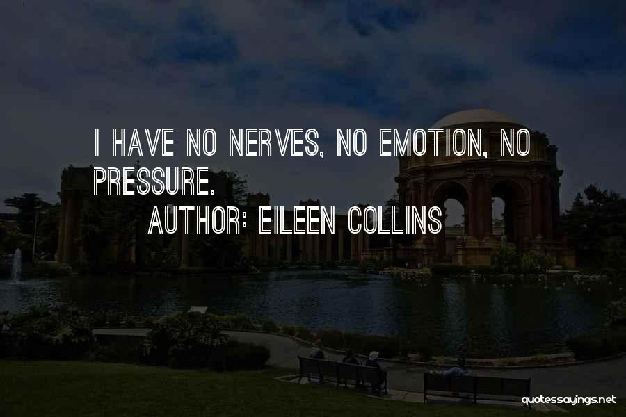 Eileen Collins Quotes: I Have No Nerves, No Emotion, No Pressure.