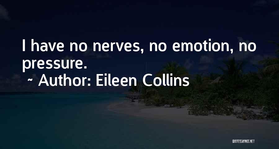 Eileen Collins Quotes: I Have No Nerves, No Emotion, No Pressure.