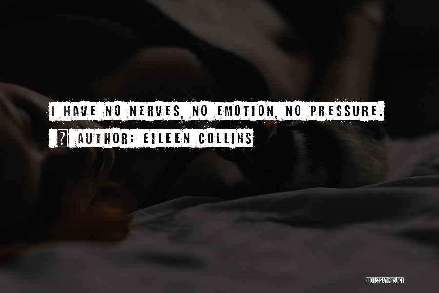 Eileen Collins Quotes: I Have No Nerves, No Emotion, No Pressure.