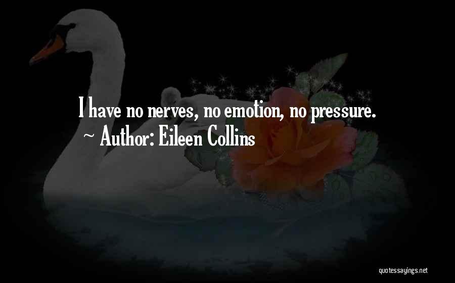 Eileen Collins Quotes: I Have No Nerves, No Emotion, No Pressure.