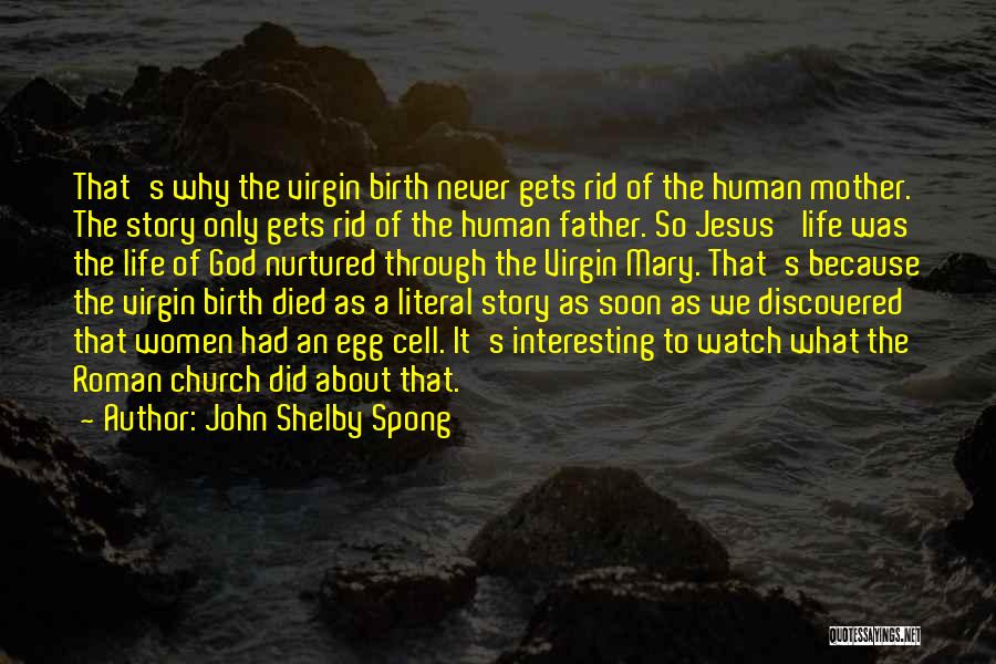 John Shelby Spong Quotes: That's Why The Virgin Birth Never Gets Rid Of The Human Mother. The Story Only Gets Rid Of The Human